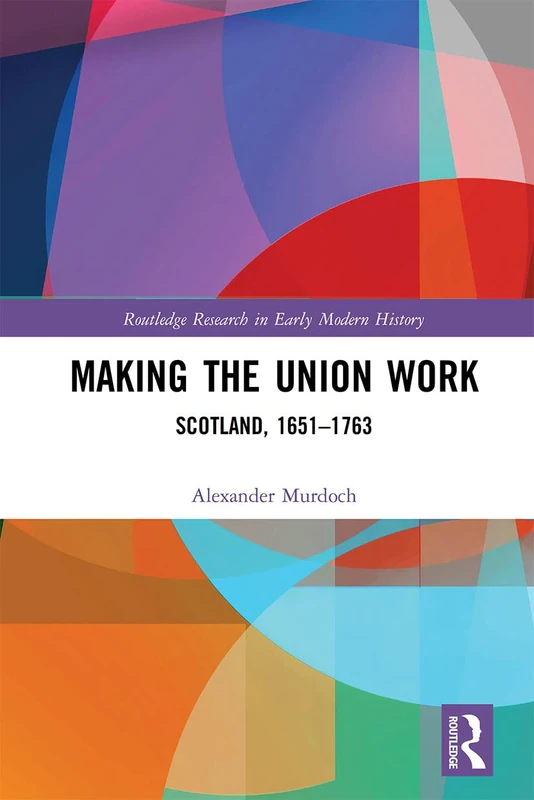 Making the Union Work: Scotland, 1651–1763 (Routledge Research in Early Modern History)