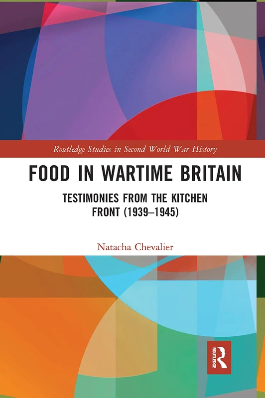 Food in Wartime Britain: Testimonies from the Kitchen Front (1939–1945) (Routledge Studies in Second World War History)