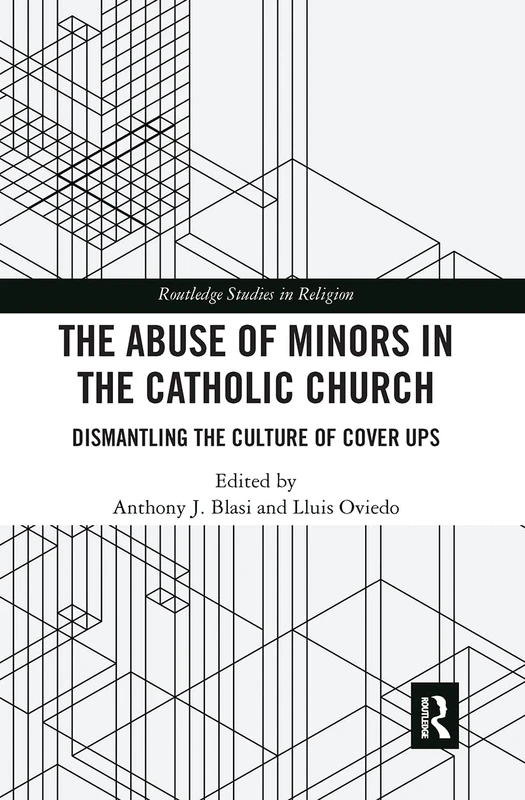 The Abuse of Minors in the Catholic Church: Dismantling the Culture of Cover Ups (Routledge Studies in Religion)