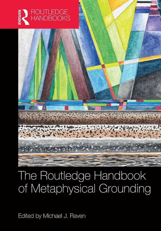 The Routledge Handbook of Metaphysical Grounding (Routledge Handbooks in Philosophy)