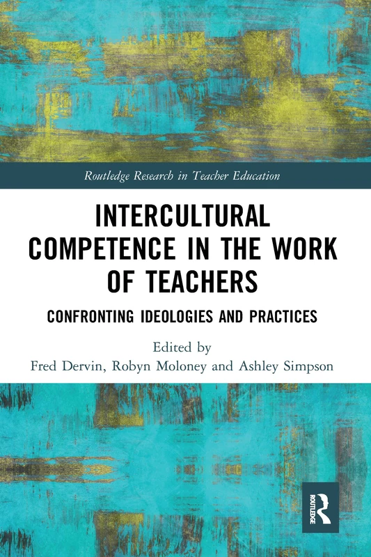 Intercultural Competence in the Work of Teachers: Confronting Ideologies and Practices (Routledge Research in Teacher Education)