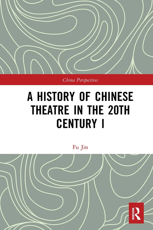A History of Chinese Theatre in the 20th Century I: 1 (China Perspectives)