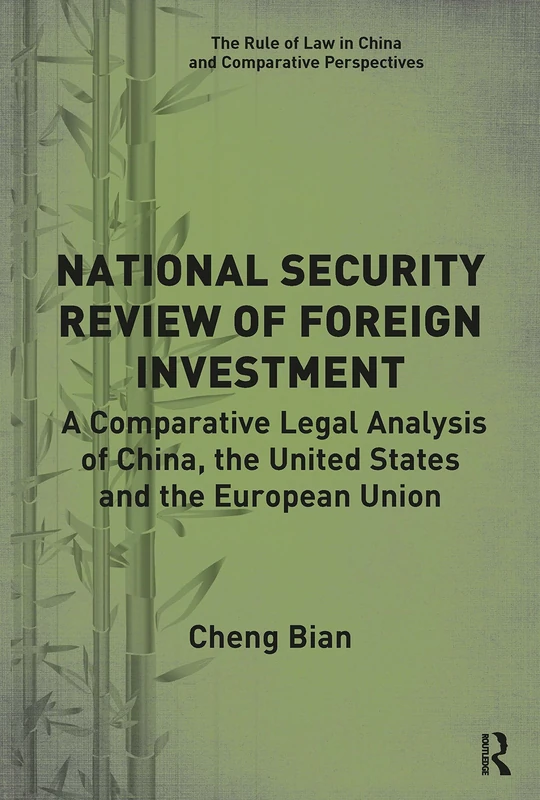 National Security Review of Foreign Investment: A Comparative Legal Analysis of China, the United States and the European Union (The Rule of Law in China and Comparative Perspectives)