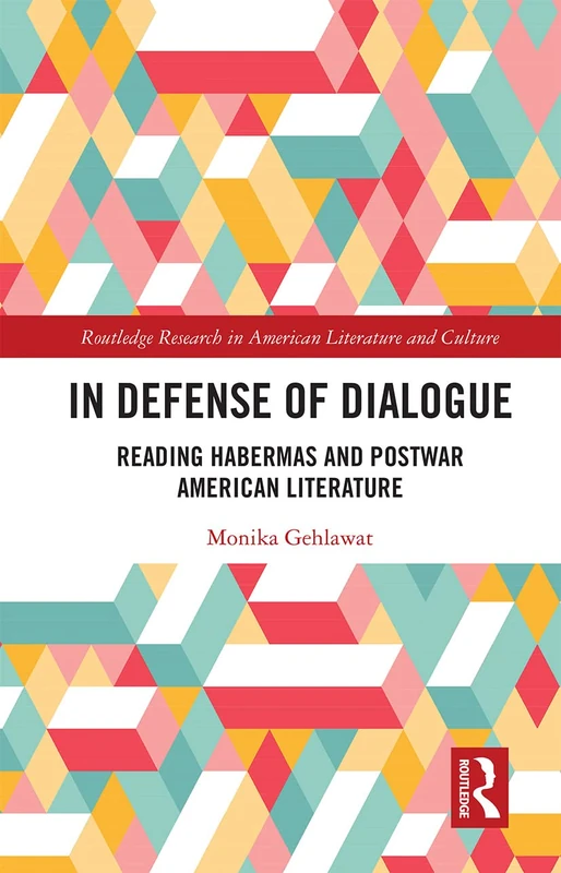 In Defense of Dialogue: Reading Habermas and Postwar American Literature (Routledge Research in American Literature and Culture)