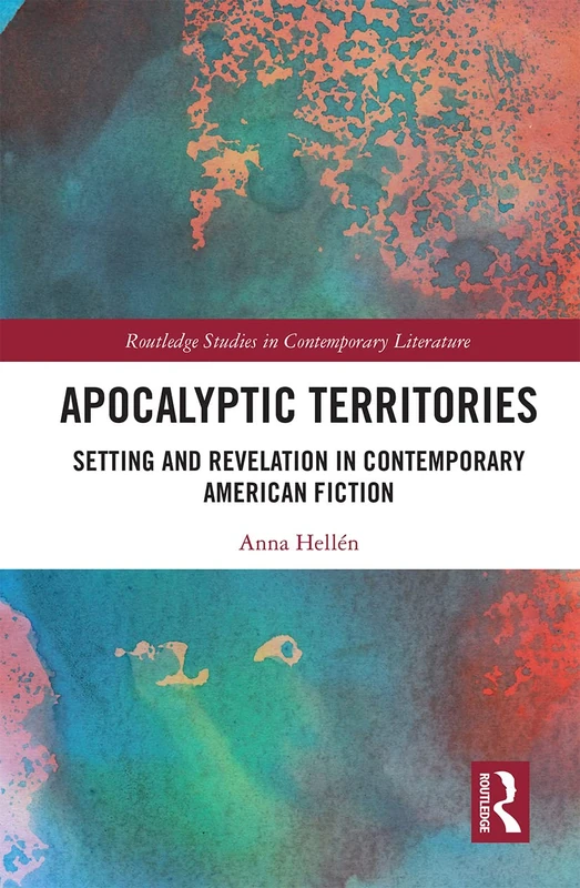 Apocalyptic Territories: Setting and Revelation in Contemporary American Fiction (Routledge Studies in Contemporary Literature)