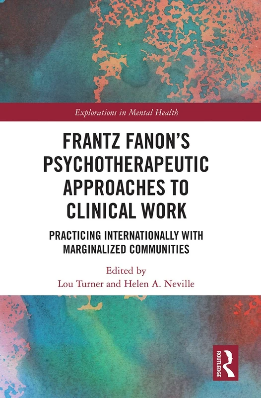 Frantz Fanon’s Psychotherapeutic Approaches to Clinical Work: Practicing Internationally with Marginalized Communities (Explorations in Mental Health)
