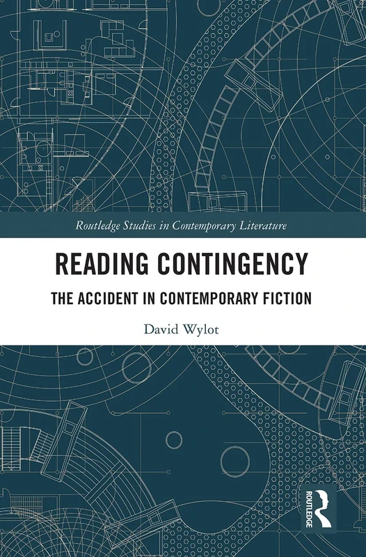 Reading Contingency: The Accident in Contemporary Fiction (Routledge Studies in Contemporary Literature)