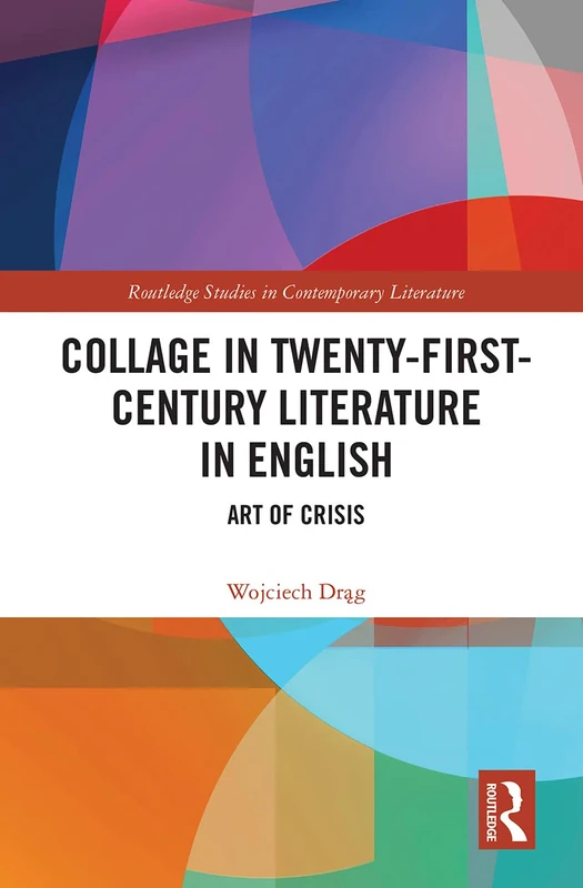 Collage in Twenty-First-Century Literature in English: Art of Crisis (Routledge Studies in Contemporary Literature)