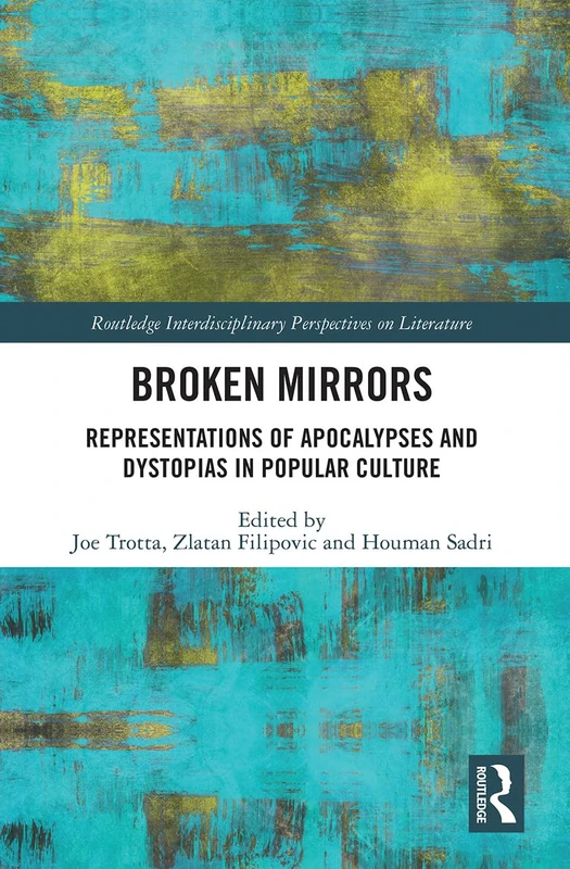 Broken Mirrors: Representations of Apocalypses and Dystopias in Popular Culture (Routledge Interdisciplinary Perspectives on Literature)