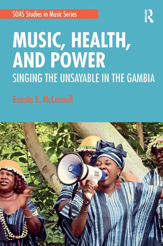 Music, Health, and Power: Singing the Unsayable in The Gambia (SOAS Studies in Music)