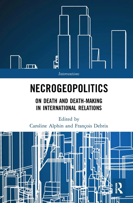 Necrogeopolitics: On Death and Death-Making in International Relations (Interventions)