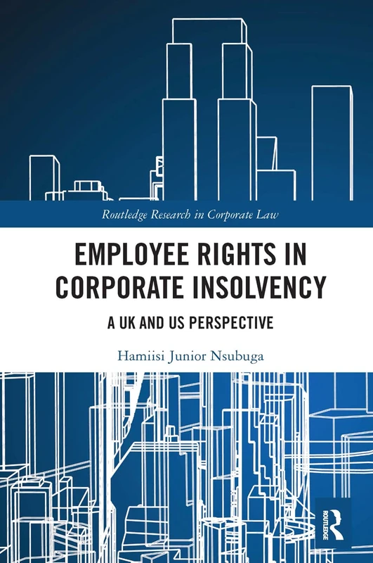 Employee Rights in Corporate Insolvency: A UK and US Perspective (Routledge Research in Corporate Law)