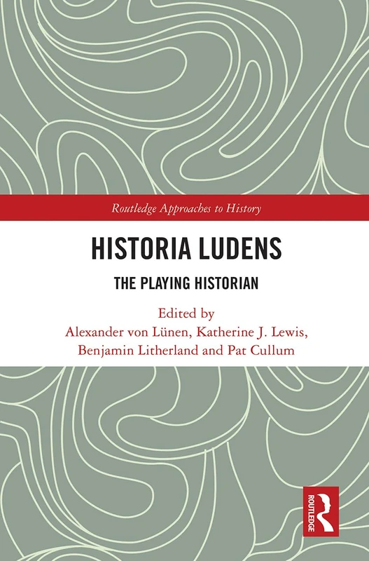 Historia Ludens: The Playing Historian: 30 (Routledge Approaches to History)