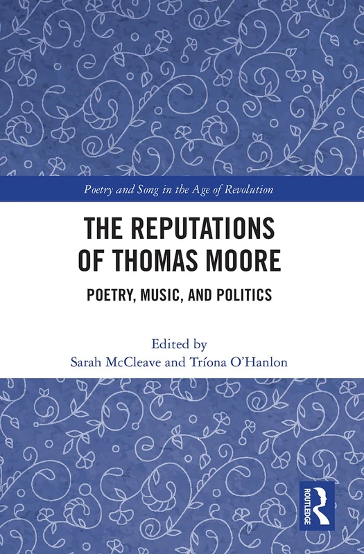 The Reputations of Thomas Moore: Poetry, Music, and Politics (Poetry and Song in the Age of Revolution)