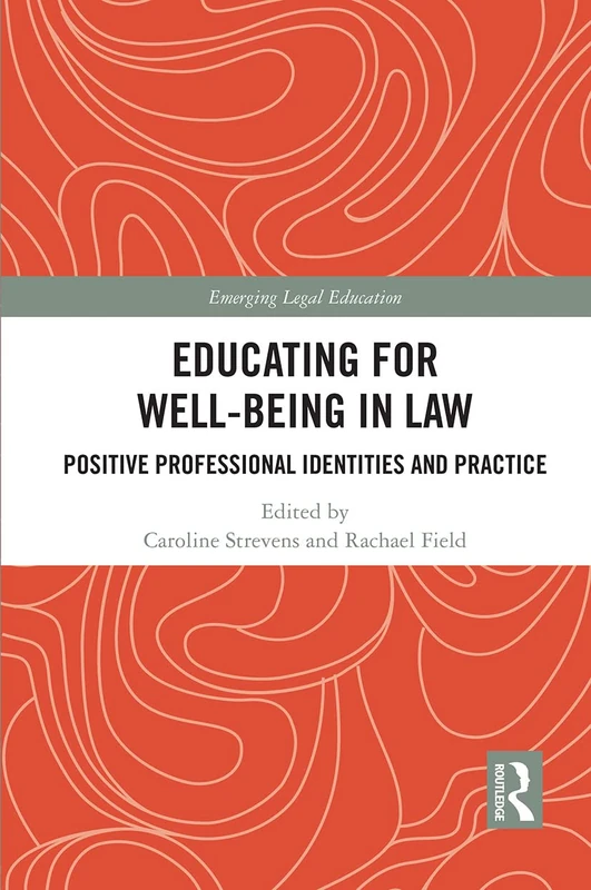 Educating for Well-Being in Law: Positive Professional Identities and Practice (Emerging Legal Education)