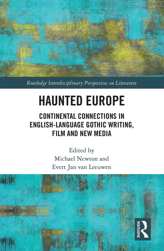 Haunted Europe: Continental Connections in English-Language Gothic Writing, Film and New Media (Routledge Interdisciplinary Perspectives on Literature)