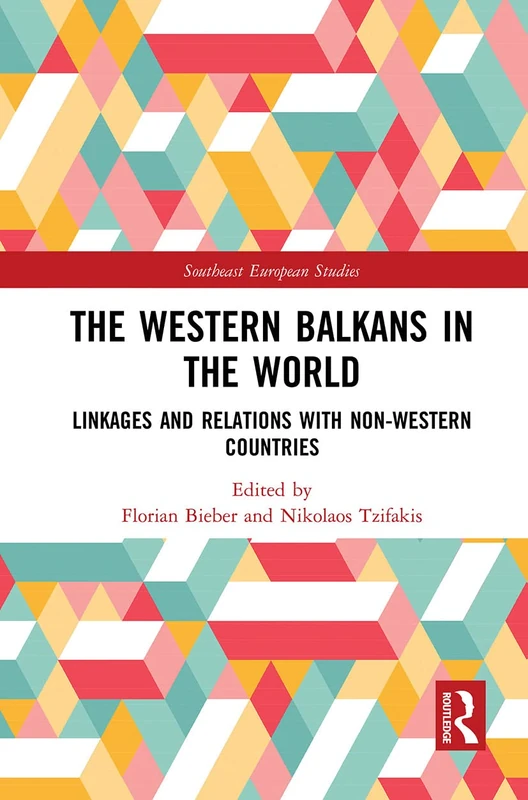 The Western Balkans in the World: Linkages and Relations with Non-Western Countries (Southeast European Studies)