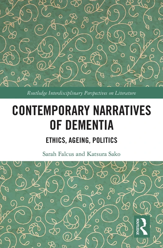 Contemporary Narratives of Dementia: Ethics, Ageing, Politics (Routledge Interdisciplinary Perspectives on Literature)