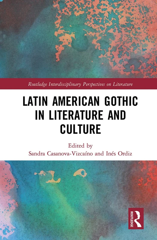 Latin American Gothic in Literature and Culture (Routledge Interdisciplinary Perspectives on Literature)