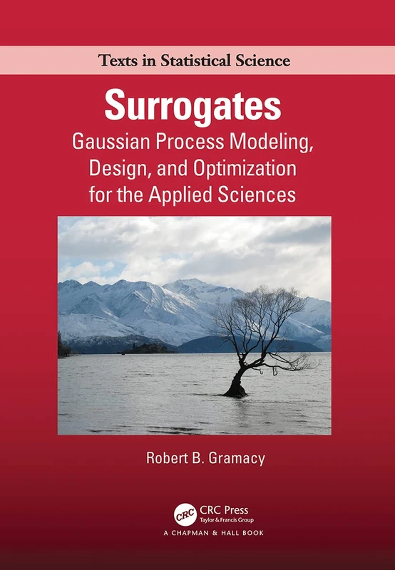 Surrogates: Gaussian Process Modeling, Design, and Optimization for the Applied Sciences (Chapman & Hall/CRC Texts in Statistical Science)