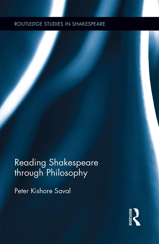 Reading Shakespeare through Philosophy: 09 (Routledge Studies in Shakespeare)