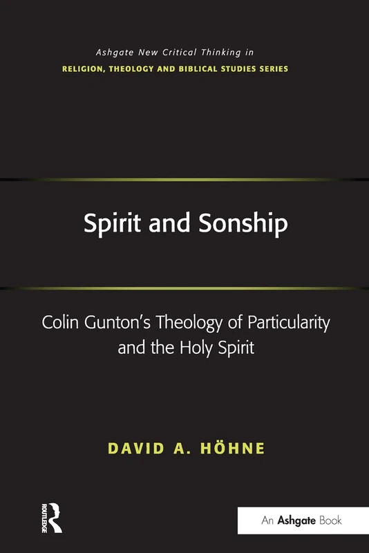 Spirit and Sonship: Colin Gunton's Theology of Particularity and the Holy Spirit (Routledge New Critical Thinking in Religion, Theology and Biblical Studies)