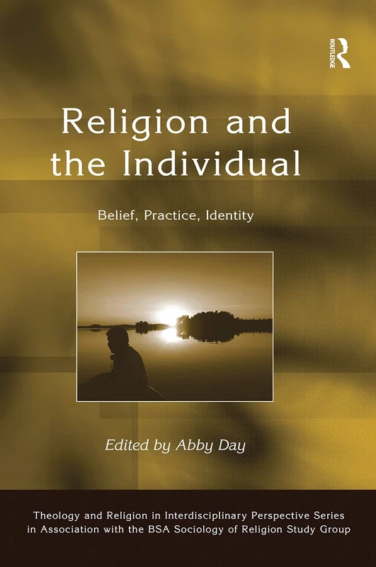 Religion and the Individual: Belief, Practice, Identity (Theology and Religion in Interdisciplinary Perspective Series in Association with the BSA Sociology of Religion Study Group)