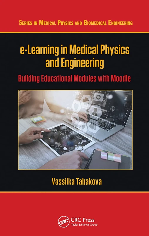 e-Learning in Medical Physics and Engineering: Building Educational Modules with Moodle (Series in Medical Physics and Biomedical Engineering)