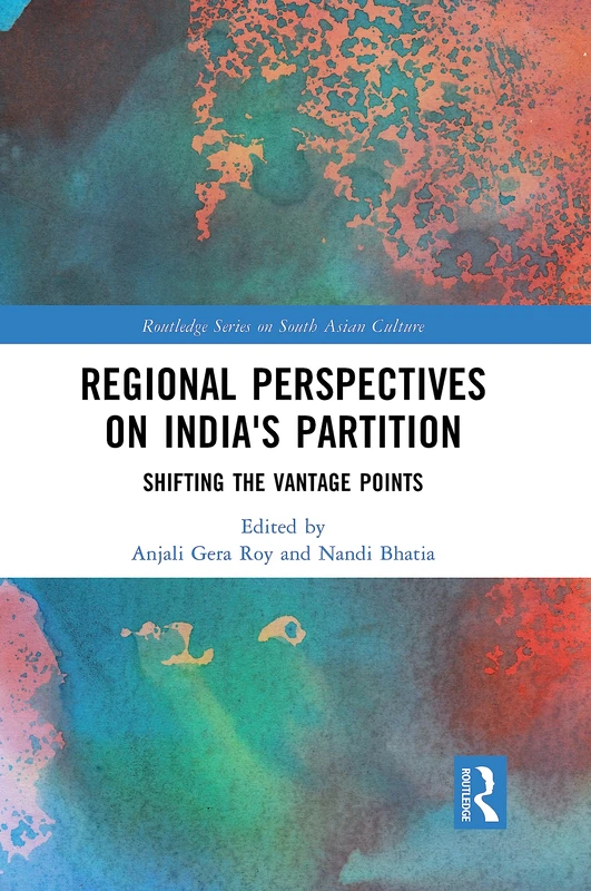 Regional perspectives on India's Partition: Shifting the Vantage Points (Routledge Series on South Asian Culture)