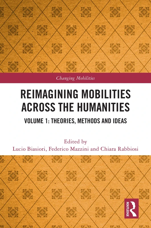 Reimagining Mobilities across the Humanities: Volume 1: Theories, Methods and Ideas (Changing Mobilities)