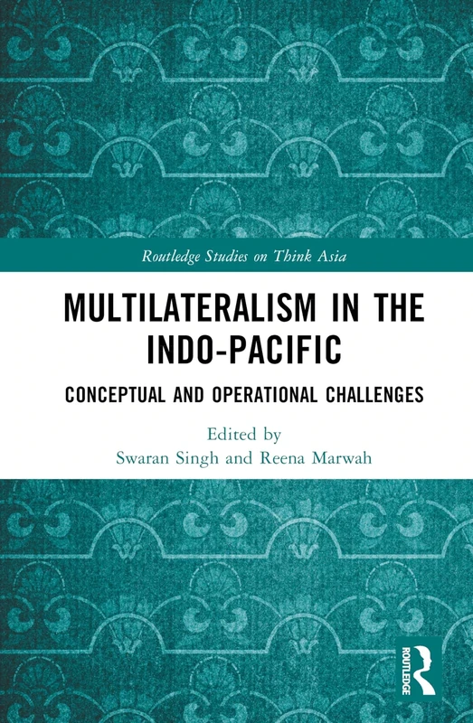 Multilateralism in the Indo-Pacific: Conceptual and Operational Challenges (Routledge Studies on Think Asia)