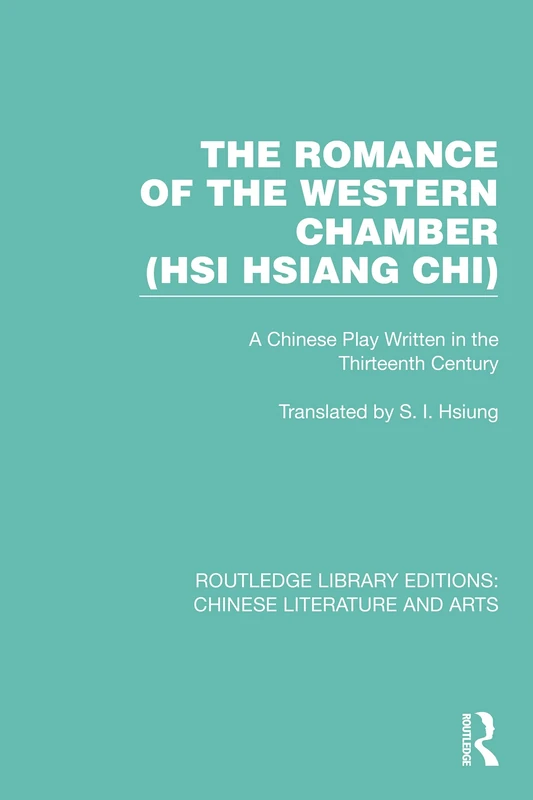 The Romance of the Western Chamber (Hsi Hsiang Chi): A Chinese Play Written in the Thirteenth Century: 20 (Routledge Library Editions: Chinese Literature and Arts)