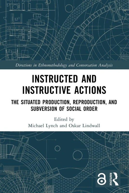 Instructed and Instructive Actions: The Situated Production, Reproduction, and Subversion of Social Order (Directions in Ethnomethodology and Conversation Analysis)