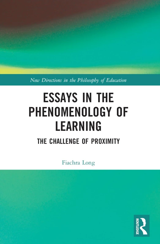 Essays in the Phenomenology of Learning: The Challenge of Proximity (New Directions in the Philosophy of Education) - Image 1