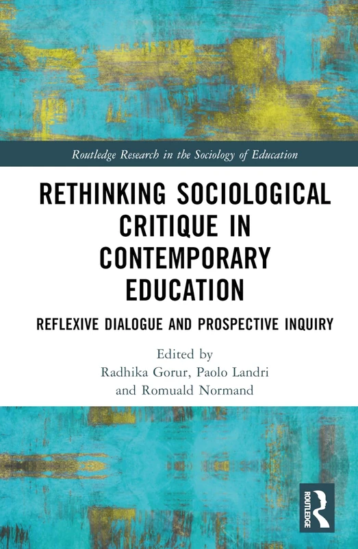 Rethinking Sociological Critique in Contemporary Education: Reflexive Dialogue and Prospective Inquiry (Routledge Research in the Sociology of Education)