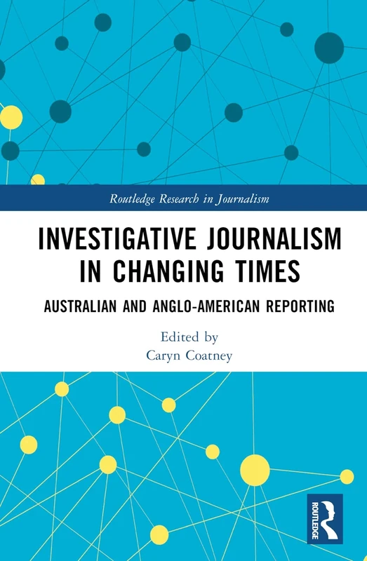 Investigative Journalism in Changing Times: Australian and Anglo-American Reporting (Routledge Research in Journalism)
