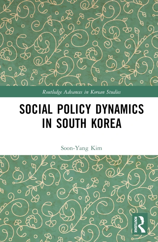 Social Policy Dynamics in South Korea (Routledge Advances in Korean Studies)