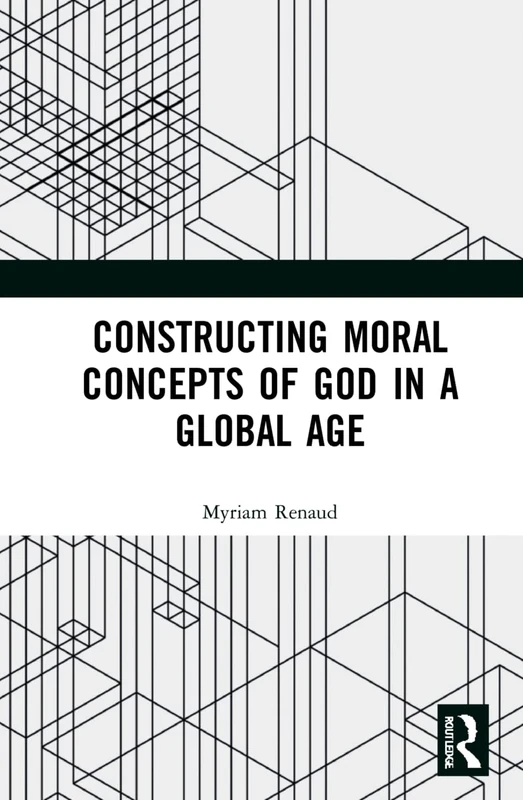 Routledge - Constructing Moral Concepts of God in a Global Age