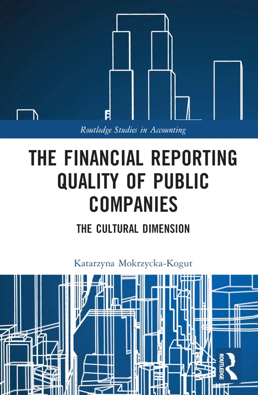 The Financial Reporting Quality of Public Companies: The Cultural Dimension (Routledge Studies in Accounting)