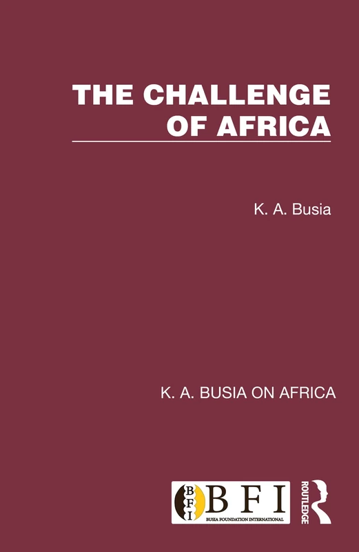 Routledge - The Challenge of Africa (K. A. Busia on Africa)