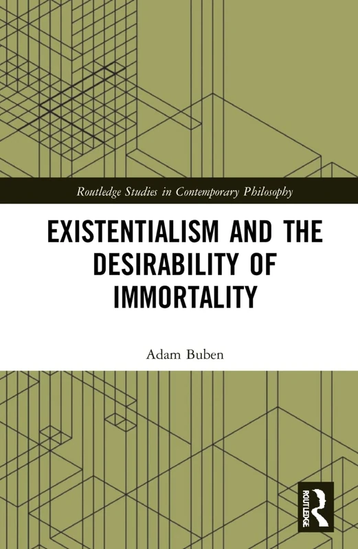 Existentialism and the Desirability of Immortality (Routledge Studies in Contemporary Philosophy)