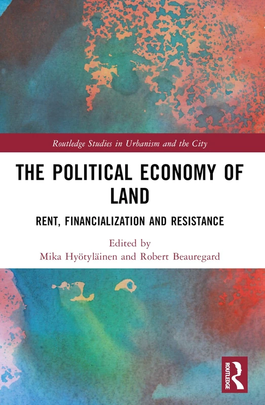 The Political Economy of Land: Rent, Financialization and Resistance (Routledge Studies in Urbanism and the City)