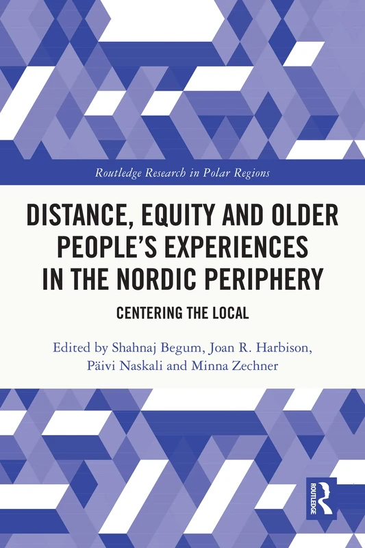 Distance, Equity and Older People’s Experiences in the Nordic Periphery: Centering the Local (Routledge Research in Polar Regions)