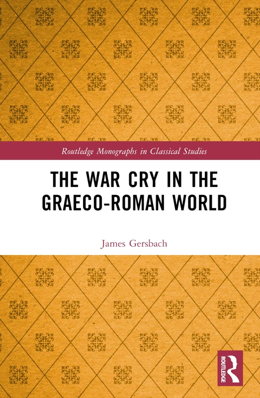 The War Cry in the Graeco-Roman World (Routledge Monographs in Classical Studies)