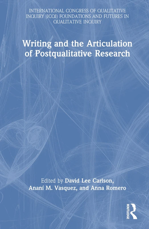 Writing and the Articulation of Postqualitative Research (International Congress of Qualitative Inquiry ICQI Foundations and Futures in Qualitative Inquiry)