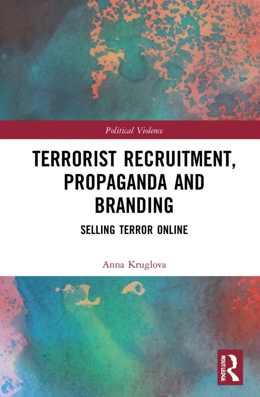 Terrorist Recruitment, Propaganda and Branding: Selling Terror Online (Political Violence)