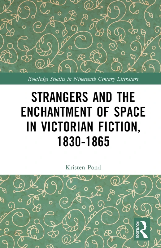 Strangers and the Enchantment of Space in Victorian Fiction, 1830–1865 (Routledge Studies in Nineteenth Century Literature)