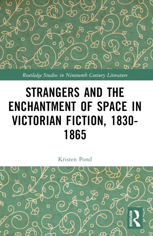Strangers and the Enchantment of Space in Victorian Fiction, 1830–1865 (Routledge Studies in Nineteenth Century Literature)