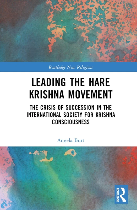 Leading the Hare Krishna Movement: The Crisis of Succession in the International Society for Krishna Consciousness (Routledge New Religions) - Image 1