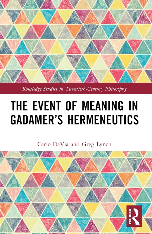 The Event of Meaning in Gadamer’s Hermeneutics (Routledge Studies in Twentieth-Century Philosophy)